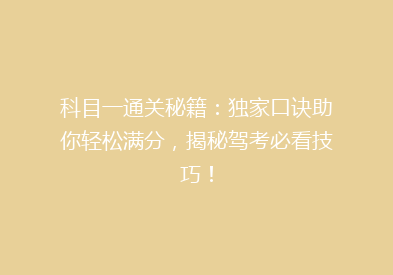 科目一通关秘籍：独家口诀助你轻松满分，揭秘驾考必看技巧！