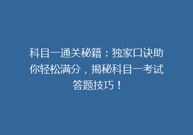 科目一通关秘籍：独家口诀助你轻松满分，揭秘科目一考试答题技巧！