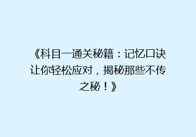 《科目一通关秘籍：记忆口诀让你轻松应对，揭秘那些不传之秘！》