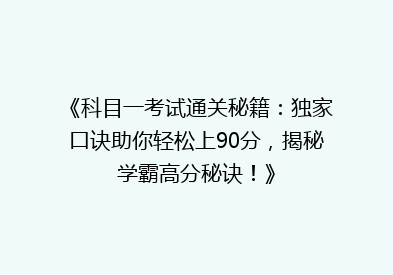 《科目一考试通关秘籍：独家口诀助你轻松上90分，揭秘学霸高分秘诀！》