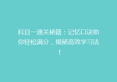 科目一通关秘籍：记忆口诀助你轻松满分，揭秘高效学习法！