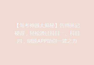 【驾考神器大揭秘】告别死记硬背，轻松通过科目一、科目四，刷题APP助你一臂之力！🚗💡