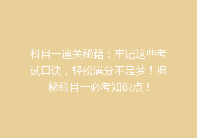 科目一通关秘籍：牢记这些考试口诀，轻松满分不是梦！揭秘科目一必考知识点！