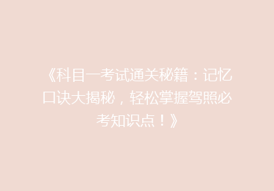《科目一考试通关秘籍：记忆口诀大揭秘，轻松掌握驾照必考知识点！》