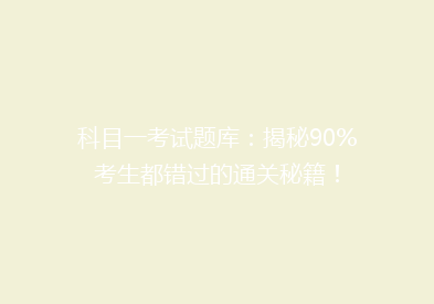 科目一考试题库：揭秘90%考生都错过的通关秘籍！