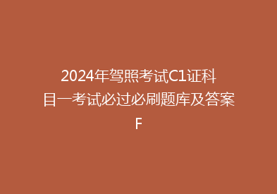 2024年驾照考试C1证科目一考试必过必刷题库及答案F