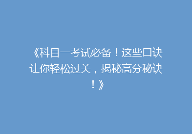 《科目一考试必备！这些口诀让你轻松过关，揭秘高分秘诀！》
