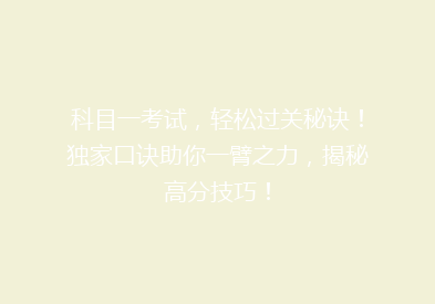 科目一考试，轻松过关秘诀！独家口诀助你一臂之力，揭秘高分技巧！