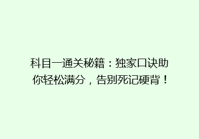 科目一通关秘籍：独家口诀助你轻松满分，告别死记硬背！