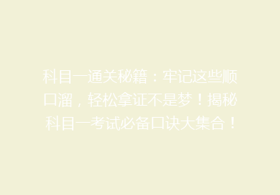 科目一通关秘籍：牢记这些顺口溜，轻松拿证不是梦！揭秘科目一考试必备口诀大集合！