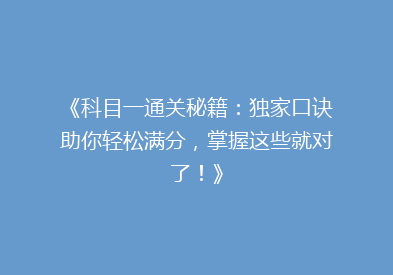 《科目一通关秘籍：独家口诀助你轻松满分，掌握这些就对了！》