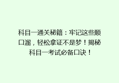 科目一通关秘籍：牢记这些顺口溜，轻松拿证不是梦！揭秘科目一考试必备口诀！