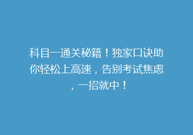 科目一通关秘籍！独家口诀助你轻松上高速，告别考试焦虑，一招就中！