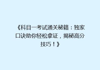 《科目一考试通关秘籍：独家口诀助你轻松拿证，揭秘高分技巧！》