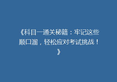 《科目一通关秘籍：牢记这些顺口溜，轻松应对考试挑战！》