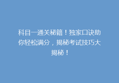 科目一通关秘籍！独家口诀助你轻松满分，揭秘考试技巧大揭秘！