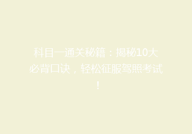 科目一通关秘籍：揭秘10大必背口诀，轻松征服驾照考试！