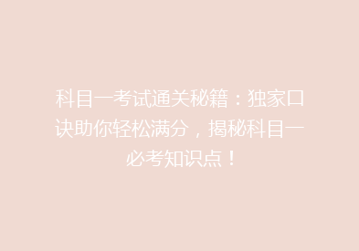 科目一考试通关秘籍：独家口诀助你轻松满分，揭秘科目一必考知识点！