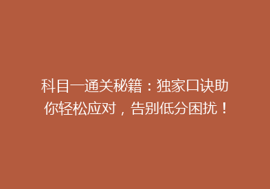 科目一通关秘籍：独家口诀助你轻松应对，告别低分困扰！