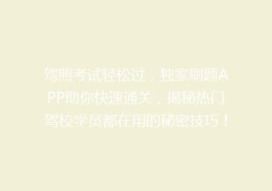 驾照考试轻松过，独家刷题APP助你快速通关，揭秘热门驾校学员都在用的秘密技巧！