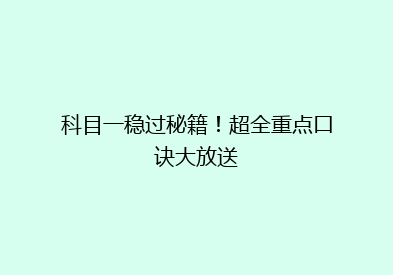 科目一稳过秘籍！超全重点口诀大放送