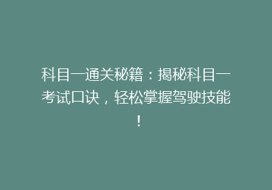 科目一通关秘籍：揭秘科目一考试口诀，轻松掌握驾驶技能！