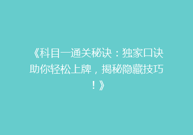 《科目一通关秘诀：独家口诀助你轻松上牌，揭秘隐藏技巧！》