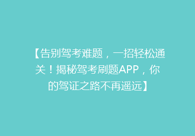 【告别驾考难题，一招轻松通关！揭秘驾考刷题APP，你的驾证之路不再遥远】