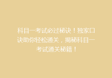 科目一考试必过秘诀！独家口诀助你轻松通关，揭秘科目一考试通关秘籍！