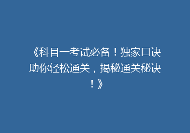 《科目一考试必备！独家口诀助你轻松通关，揭秘通关秘诀！》