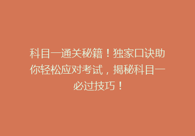 科目一通关秘籍！独家口诀助你轻松应对考试，揭秘科目一必过技巧！