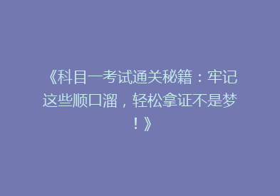 《科目一考试通关秘籍：牢记这些顺口溜，轻松拿证不是梦！》