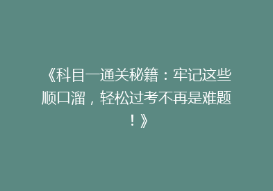 《科目一通关秘籍：牢记这些顺口溜，轻松过考不再是难题！》