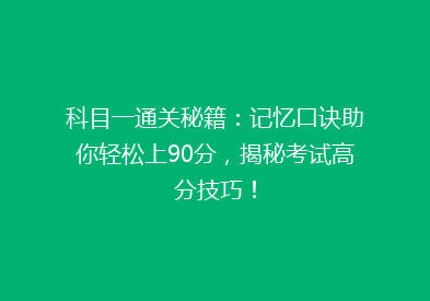 科目一通关秘籍：记忆口诀助你轻松上90分，揭秘考试高分技巧！