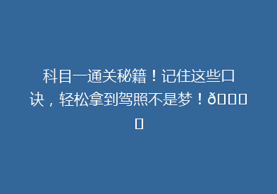 科目一通关秘籍！记住这些口诀，轻松拿到驾照不是梦！🚗✨