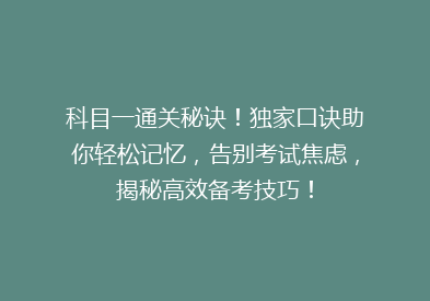 科目一通关秘诀！独家口诀助你轻松记忆，告别考试焦虑，揭秘高效备考技巧！