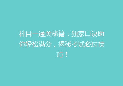 科目一通关秘籍：独家口诀助你轻松满分，揭秘考试必过技巧！