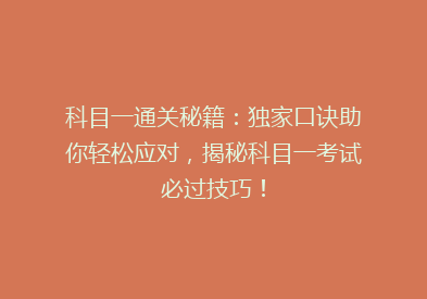 科目一通关秘籍：独家口诀助你轻松应对，揭秘科目一考试必过技巧！