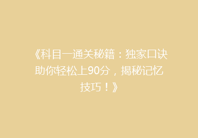 《科目一通关秘籍：独家口诀助你轻松上90分，揭秘记忆技巧！》