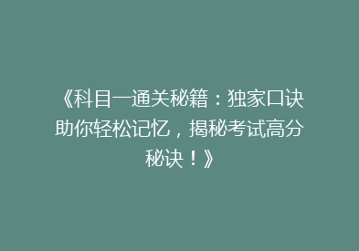 《科目一通关秘籍：独家口诀助你轻松记忆，揭秘考试高分秘诀！》
