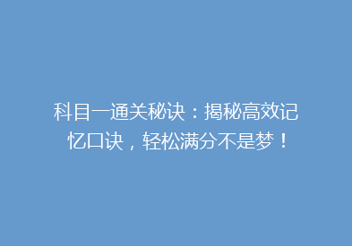 科目一通关秘诀：揭秘高效记忆口诀，轻松满分不是梦！