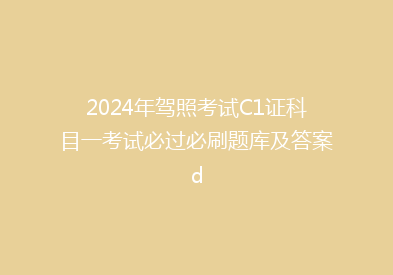 2024年驾照考试C1证科目一考试必过必刷题库及答案d