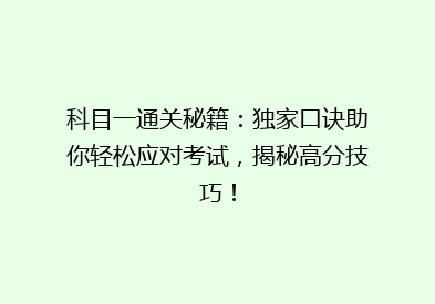 科目一通关秘籍：独家口诀助你轻松应对考试，揭秘高分技巧！