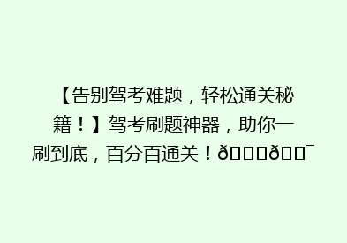【告别驾考难题，轻松通关秘籍！】驾考刷题神器，助你一刷到底，百分百通关！🚗🎯