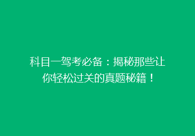 科目一驾考必备：揭秘那些让你轻松过关的真题秘籍！