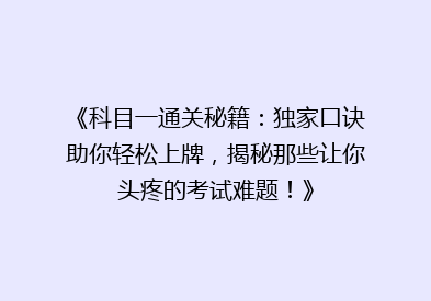 《科目一通关秘籍：独家口诀助你轻松上牌，揭秘那些让你头疼的考试难题！》