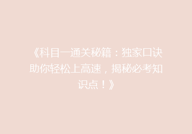 《科目一通关秘籍：独家口诀助你轻松上高速，揭秘必考知识点！》