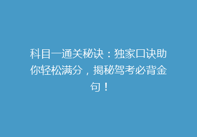 科目一通关秘诀：独家口诀助你轻松满分，揭秘驾考必背金句！