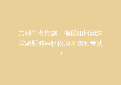 告别驾考焦虑，揭秘如何用这款刷题神器轻松通关驾照考试！
