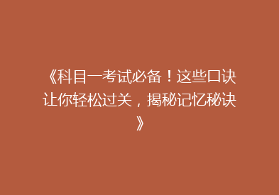 《科目一考试必备！这些口诀让你轻松过关，揭秘记忆秘诀》